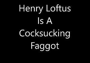 Henry Loftus Is A Cocksucking Faggot